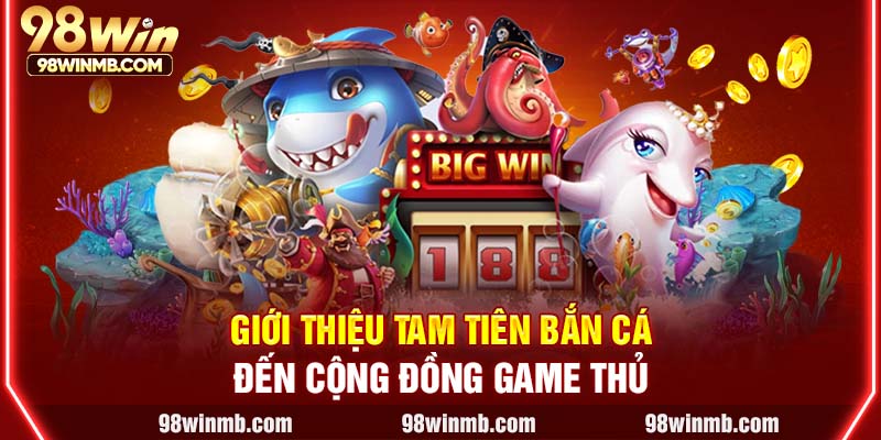 Giới thiệu Tam tiên bắn cá đến cộng đồng game thủ